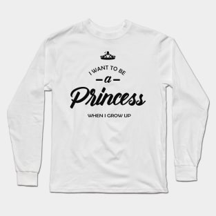 Princess - I want to be princess when I grow up Long Sleeve T-Shirt